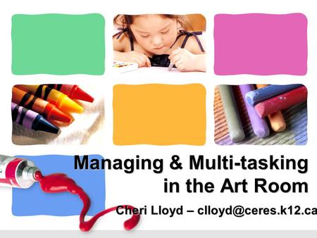 L/O/G/O Managing & Multi-tasking in the Art Room Cheri Lloyd –