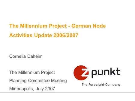The Millennium Project - German Node Activities Update 2006/2007 Cornelia Daheim The Millennium Project Planning Committee Meeting Minneapolis, July 2007.