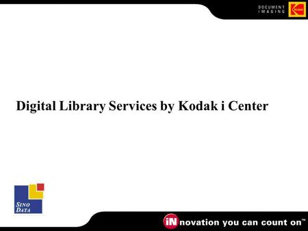 Digital Library Services by Kodak i Center. Kodak i Centre - Sino Data Kodak i Centre Imaging expert Sino Data Library expert Bibliographic record creation.