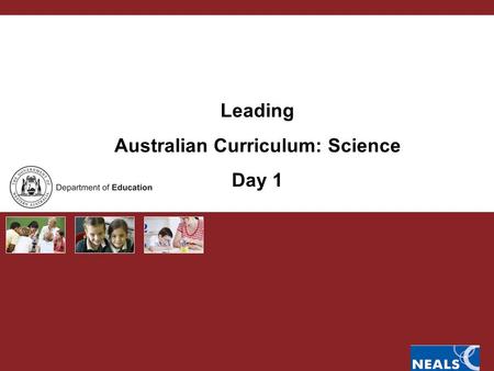 Leading Australian Curriculum: Science Day 1. Australian Curriculum PURPOSE OF 4 DAY MODULES Curriculum leaders develop capacity to lead change and support.