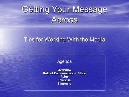 Getting Your Message Across Tips for Working With the Media AgendaOverview Role of Communication Office RulesExerciseSummary.