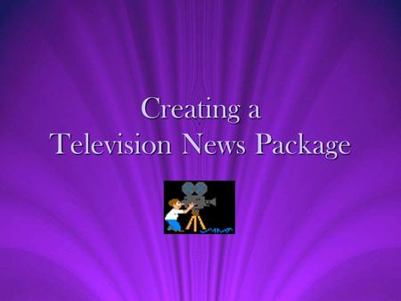 Creating a Television News Package