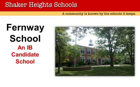 Fernway School An IB Candidate School. Fernway School Welcome to the Fernway Family –One of five K-4 Buildings: Boulevard, Fernway, Mercer, Lomond, Onaway.