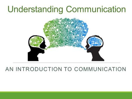 Understanding Communication AN INTRODUCTION TO COMMUNICATION.