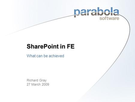 SharePoint in FE What can be achieved Richard Gray 27 March 2009.