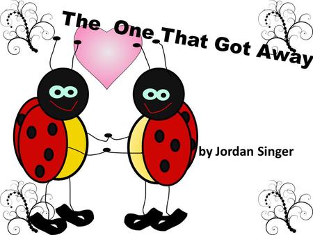 The One That Got Away by Jordan Singer. The One That Got Away! By Jordan Singer.