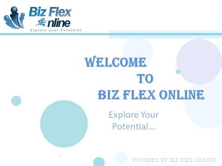 Explore Your Potential… Powered By Biz Flex Online WELCOME TO biz flex Online.