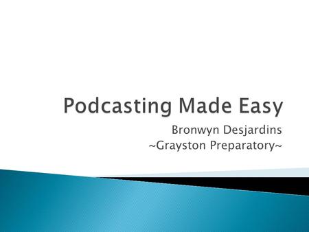 Bronwyn Desjardins ~Grayston Preparatory~. What is a Podcast? What is RSS? Tech Terms to Know.