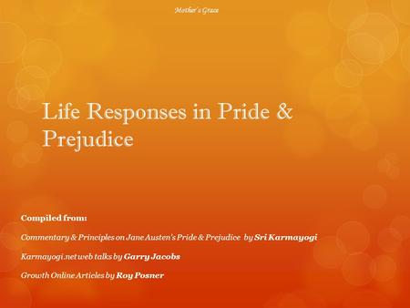 Mothers Grace Life Responses in Pride & Prejudice Compiled from: Commentary & Principles on Jane Austens Pride & Prejudice by Sri Karmayogi Karmayogi.net.