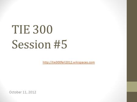 TIE 300 Session #5 October 11, 2012