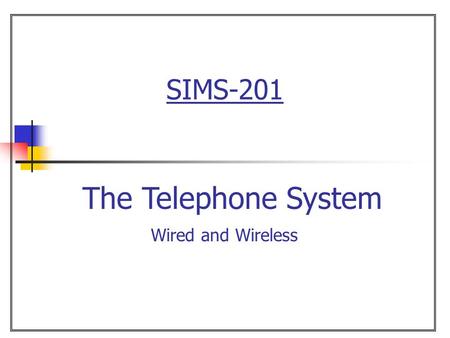 SIMS-201 The Telephone System Wired and Wireless.