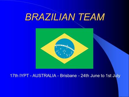 BRAZILIAN TEAM 17th IYPT - AUSTRALIA - Brisbane - 24th June to 1st July.