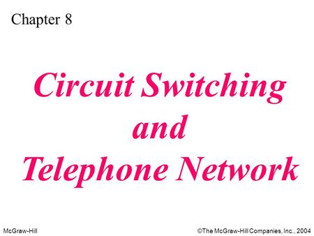 McGraw-Hill©The McGraw-Hill Companies, Inc., 2004 Chapter 8 Circuit Switching and Telephone Network.