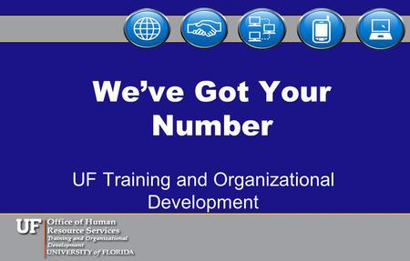 Weve Got Your Number UF Training and Organizational Development.