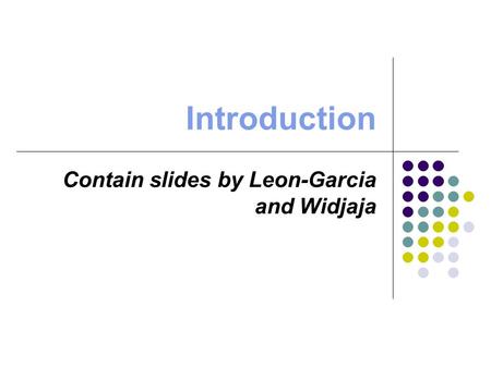 Introduction Contain slides by Leon-Garcia and Widjaja.