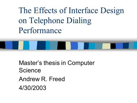 The Effects of Interface Design on Telephone Dialing Performance Masters thesis in Computer Science Andrew R. Freed 4/30/2003.