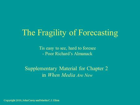 The Fragility of Forecasting Tis easy to see, hard to foresee - Poor Richards Almanack Supplementary Material for Chapter 2 in When Media Are New Copyright.