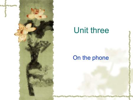 Unit three On the phone. Objectives Focus Warming up 3.1 I would like to speak to… 3.2 Getting people to do things 3.3 Can I take a massage? 3.4 Planning.