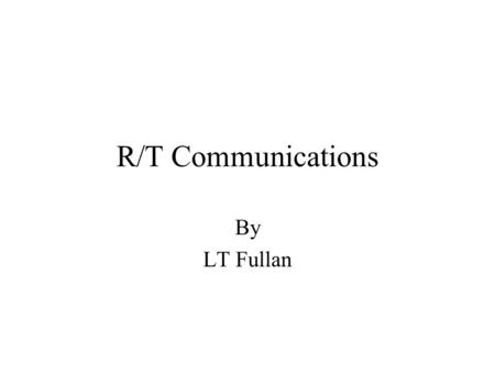 R/T Communications By LT Fullan. Sound Powered Phones Communicating on them: –Calling Stationed called Station calling Message –Reply Station replying.