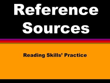 Reference Sources Reading Skills Practice. a.encyclopedia b.dictionary c.telephone book d.atlas Which reference source would I use to find the information.