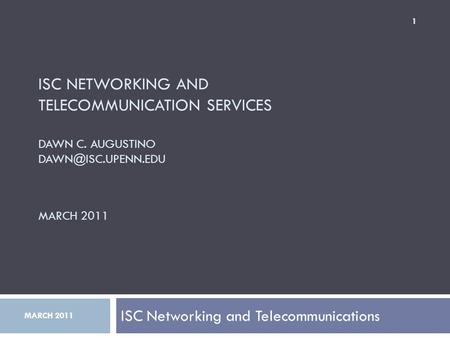 ISC NETWORKING AND TELECOMMUNICATION SERVICES DAWN C. AUGUSTINO MARCH 2011 ISC Networking and Telecommunications 1 MARCH 2011.