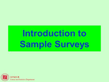 Census and Statistics Department Introduction to Sample Surveys.