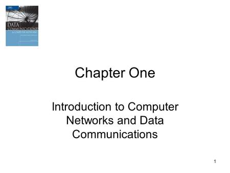 1 Chapter One Introduction to Computer Networks and Data Communications.