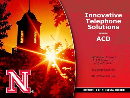 Innovative Telephone Solutions --- ACD Information Services 211 Nebraska Hall (402) 472-3434