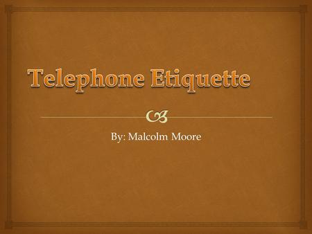Telephone Etiquette By: Malcolm Moore.
