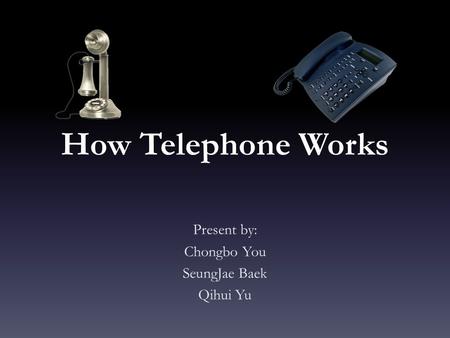 How Telephone Works Present by: Chongbo You SeungJae Baek Qihui Yu.