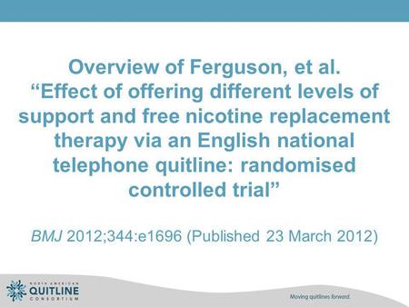 Overview of Ferguson, et al. Effect of offering different levels of support and free nicotine replacement therapy via an English national telephone quitline: