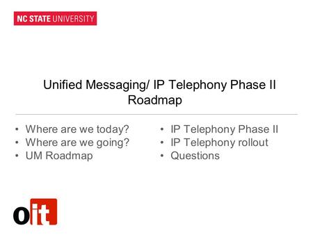Unified Messaging/ IP Telephony Phase II Roadmap Where are we today? Where are we going? UM Roadmap IP Telephony Phase II IP Telephony rollout Questions.