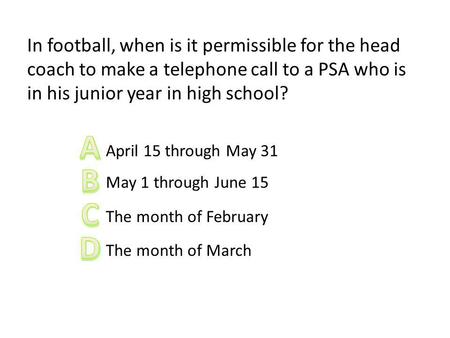 In football, when is it permissible for the head coach to make a telephone call to a PSA who is in his junior year in high school? April 15 through May.