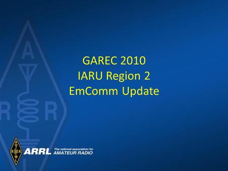 GAREC 2010 IARU Region 2 EmComm Update. Earthquakes January 2009, Costa Rica, 6.1 May 2009, Honduras, 7.3 January 2010, Haiti, 7.0 and 5.9 February-March.
