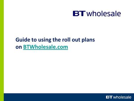 Guide to using the roll out plans on BTWholesale.comBTWholesale.com.