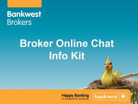 Broker Online Chat Info Kit. Broker Online Chat will be available effective Monday 21 January 2013. Operating hours will be: 6am to 4pm WST Monday to.