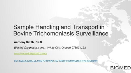 Sample Handling and Transport in Bovine Trichomoniasis Surveillance Anthony Smith, Ph.D. BioMed Diagnostics, Inc. White City, Oregon 97503 USA www.biomeddiagnostics.com.