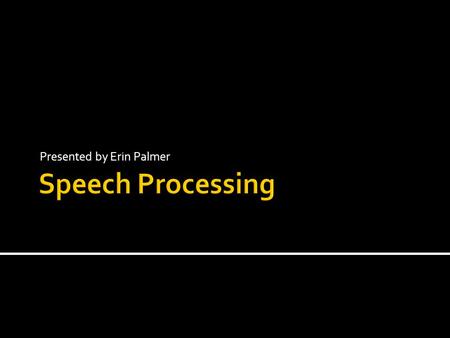 Presented by Erin Palmer. Speech processing is widely used today Can you think of some examples? Phone dialog systems (bank, Amtrak) Computers dictation.