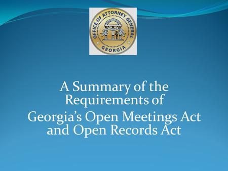 A Summary of the Requirements of Georgias Open Meetings Act and Open Records Act.