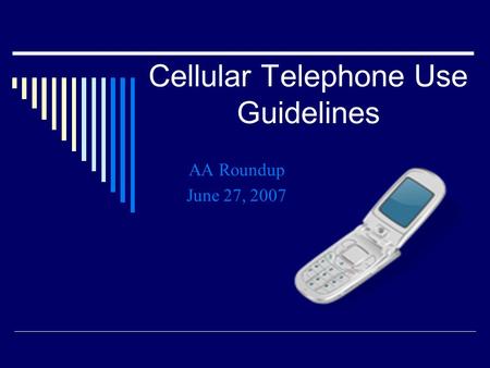 Cellular Telephone Use Guidelines AA Roundup June 27, 2007.