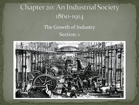 The Growth of Industry Section: 1. Late 1700s saw establishment of textile mills in New England (Northeast US). By mid-1800s, factories spread to other.
