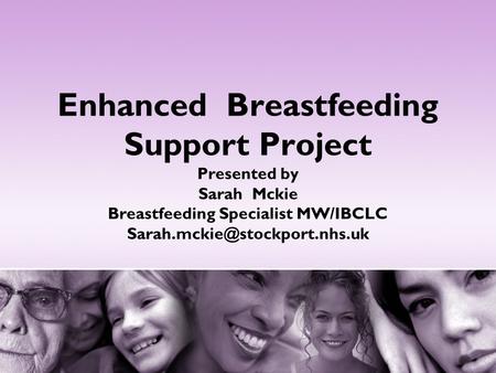 Enhanced Breastfeeding Support Project Presented by Sarah Mckie Breastfeeding Specialist MW/IBCLC