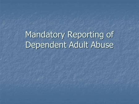 Mandatory Reporting of Dependent Adult Abuse. Mandated Reporters The following are mandated reporters of actual or suspected dependent adult abuse – WIC.