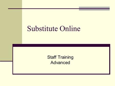 Substitute Online Staff Training Advanced. Substitute Online – Advanced Top Navigation Options.