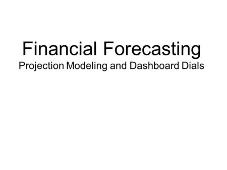 Financial Forecasting Projection Modeling and Dashboard Dials.