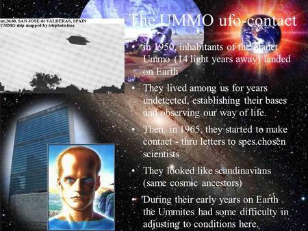 The UMMO ufo-contact in 1950, inhabitants of the planet Ummo (14 light years away) landed on Earth They lived among us for years undetected, establishing.