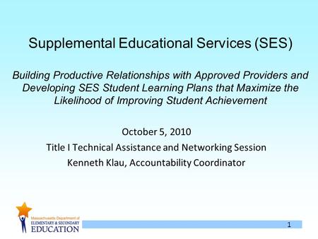 1 Supplemental Educational Services (SES) Building Productive Relationships with Approved Providers and Developing SES Student Learning Plans that Maximize.