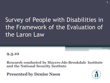 Survey of People with Disabilities in the Framework of the Evaluation of the Laron Law 9.3.10 Research conducted by Mayers-Jdc-Brookdale Institute and.