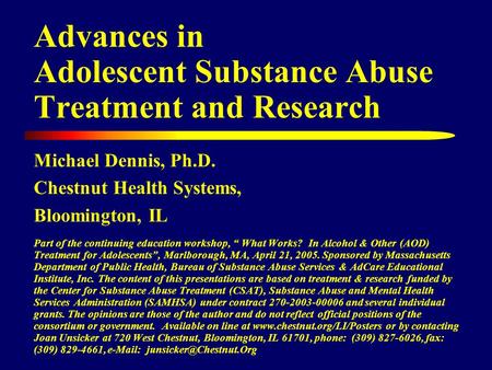 Advances in Adolescent Substance Abuse Treatment and Research Michael Dennis, Ph.D. Chestnut Health Systems, Bloomington, IL Part of the continuing education.