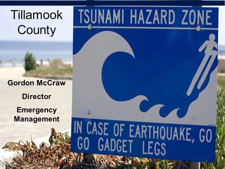 Tillamook County Gordon McCraw Director Emergency Management.